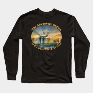 Sunrise beach adventure begins on the other side of fence Long Sleeve T-Shirt